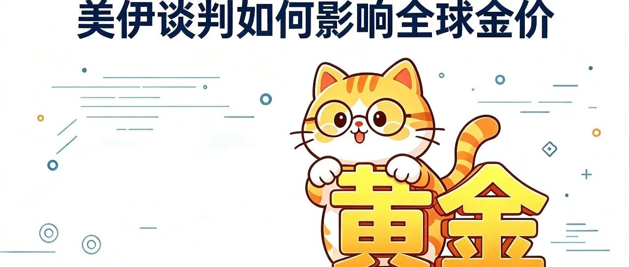 一篇看懂:美伊谈判如何影响全球黄金价格变动
