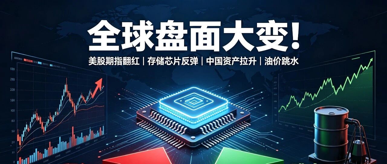 全球盘面大变！美股期指全线翻红，存储芯片暴力反弹，中国资产拉升、油价跳水