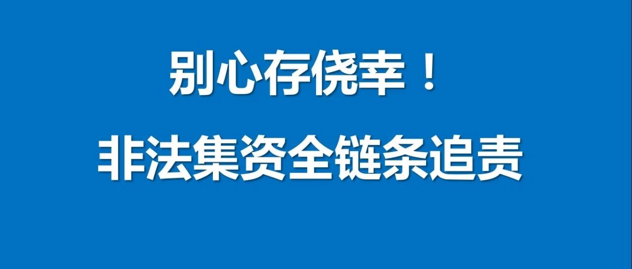 别心存侥幸！非法集资全链条追责