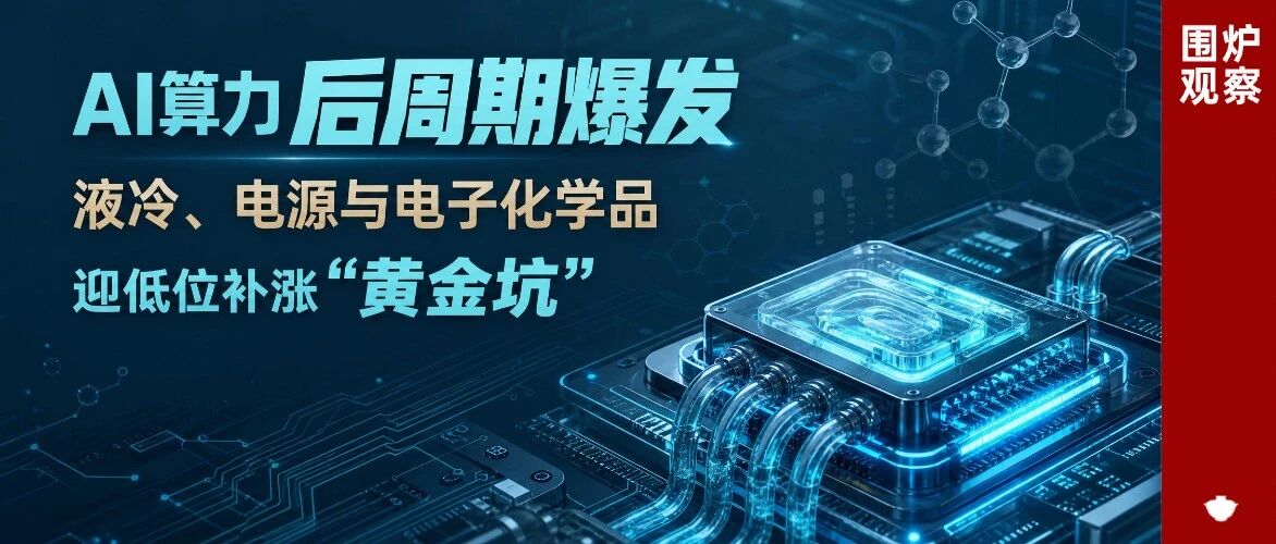 英伟达服务器涨价超15%！AI算力后周期爆发，液冷、电源与电子化学品迎低位补涨“黄金坑”